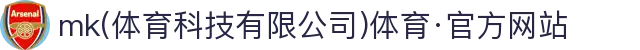 mk(体育科技有限公司)体育·官方网站